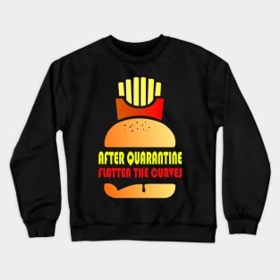 After Quarantine And Fast Food - Flatten The Curves Crewneck Sweatshirt